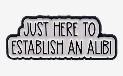 Just Here to Establish an Alibi Enamel Pin | Quote Pin