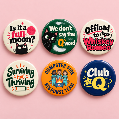 Six emergency nurse button designs available individually: Full Moon cat, Q Word cat, Whiskey Romeo, Surviving not Thriving, Dumpster Fire Response Team and Club Q
